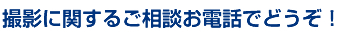 撮影に関するご相談お電話でどうぞ！